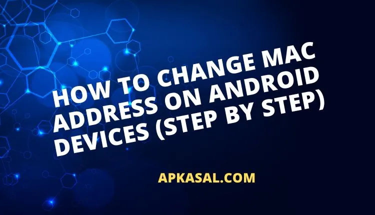 How To Change MAC Address on Android Devices (Step By Step) by apkasal.com